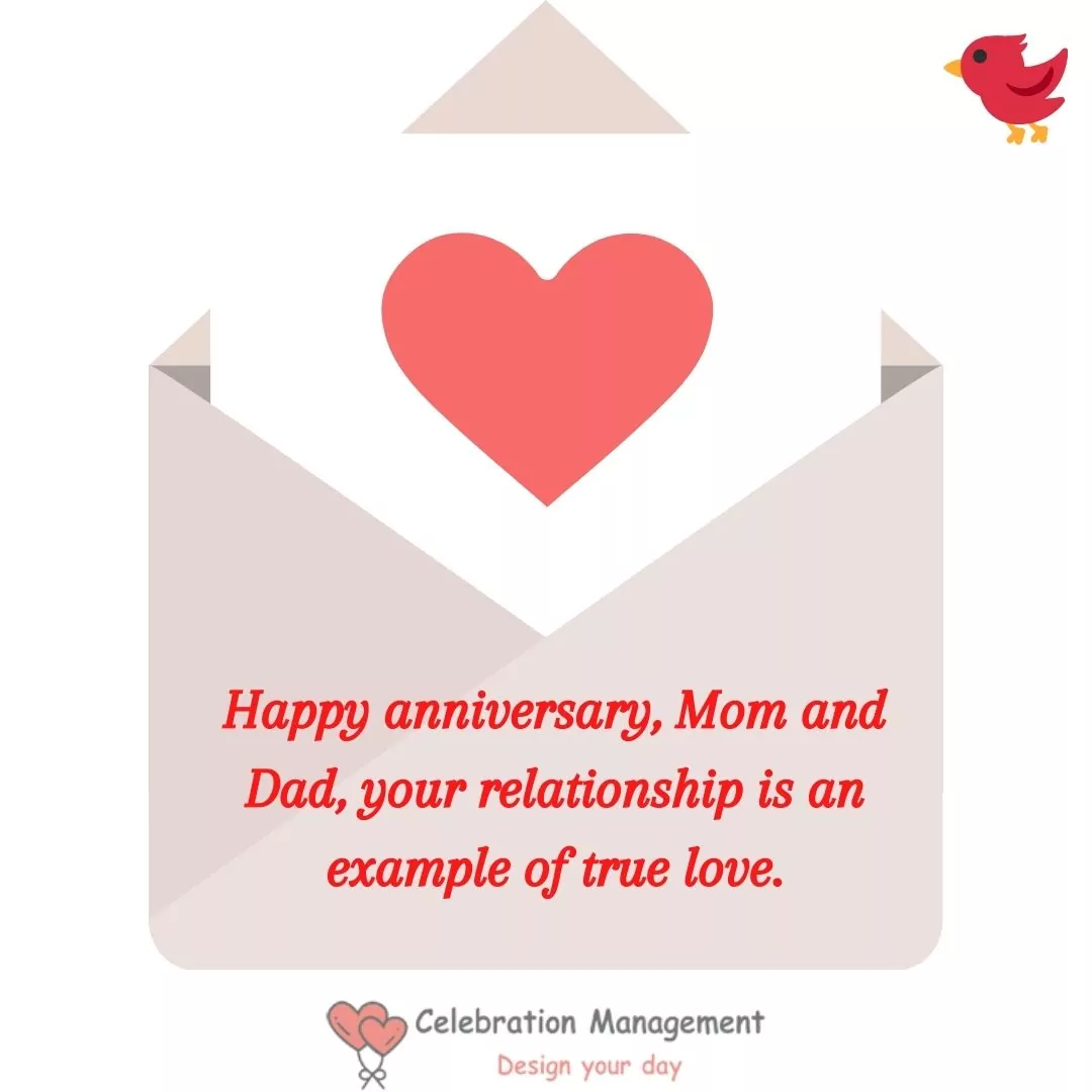 Happy anniversary, Mom and Dad, your relationship is an example of true love. - Anniversary Wishes for Parents
