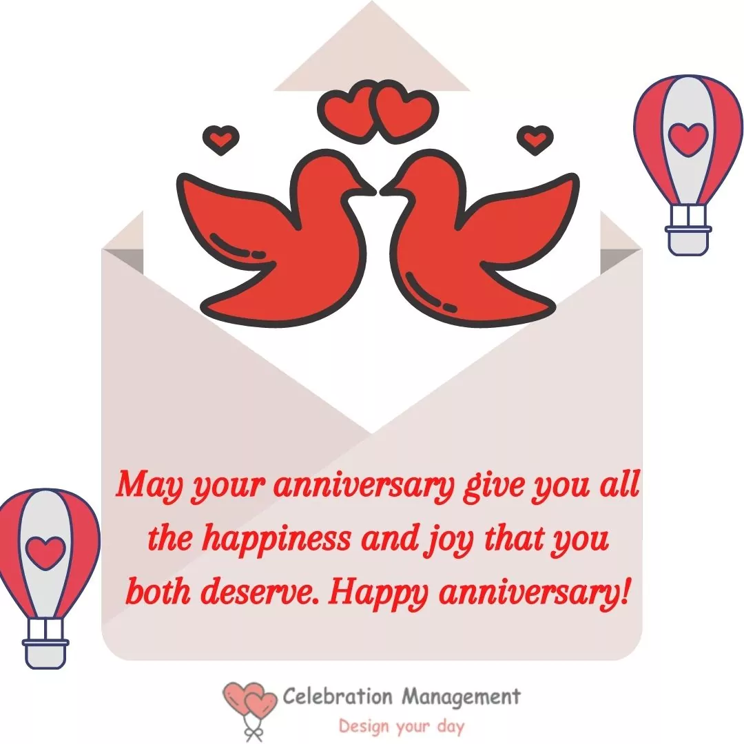 May your anniversary give you all the happiness and joy that you both deserve. Happy anniversary! - Anniversary Wishes for Parents