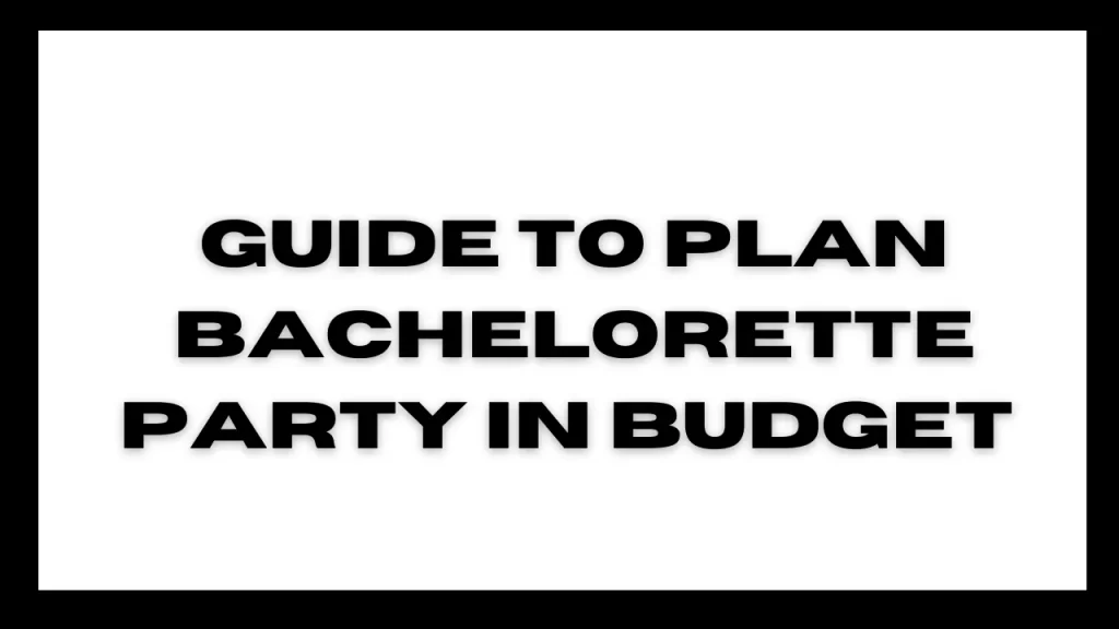 Guide to plan Bachelorette Party in Budget 